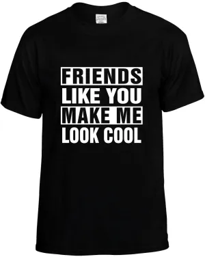 Friends Like you Make Me Look Cool Unisex T-Shirt Novelty Graphic Tee Shirt