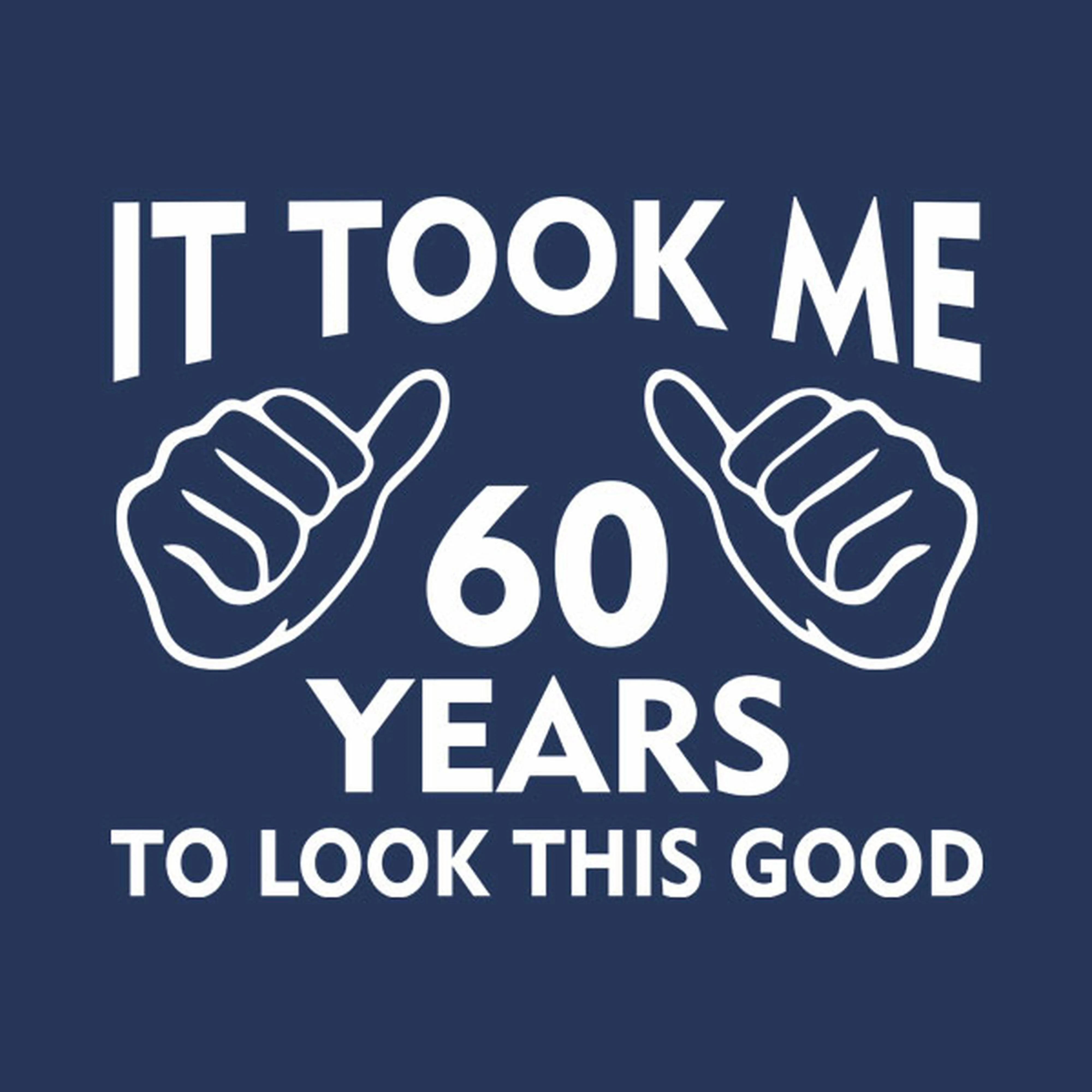 It took me 60 years to look this good - T-shirt