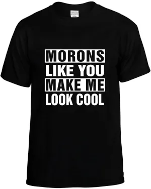Morons Like you Make Me Look Cool Unisex T-Shirt Novelty Graphic Tee Shirt