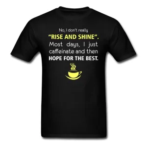 No, I don't really "rise and shine" Unisex T-shirt