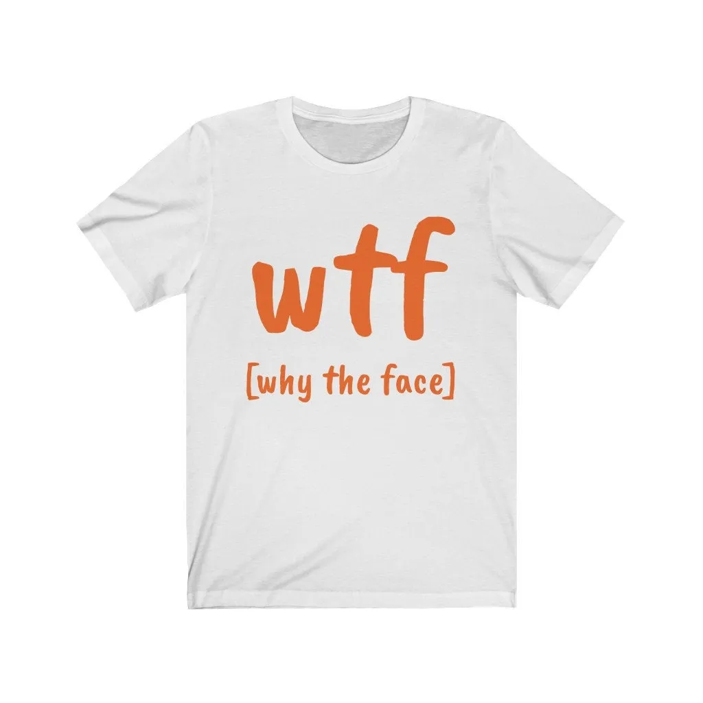 WTF why the face, Unisex T-shirts,funny t-shirts for MEN,wtf t-shirts, funny t-shirts for Women,wtf God funny t-shirts, sarcastic t-shirts