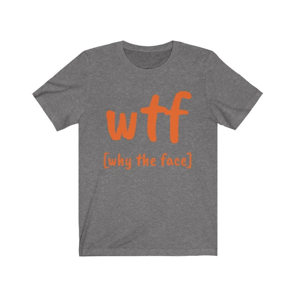 WTF why the face, Unisex T-shirts,funny t-shirts for MEN,wtf t-shirts, funny t-shirts for Women,wtf God funny t-shirts, sarcastic t-shirts