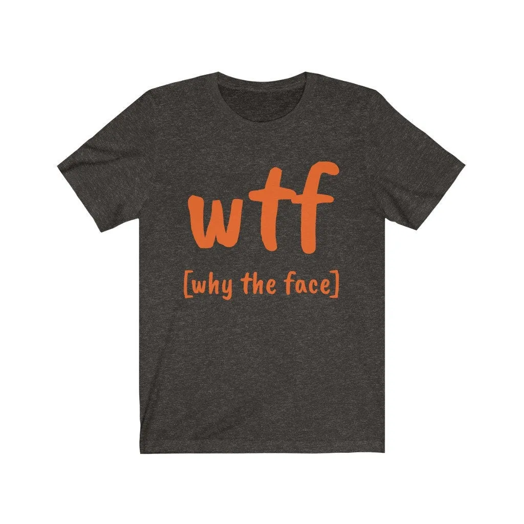 WTF why the face, Unisex T-shirts,funny t-shirts for MEN,wtf t-shirts, funny t-shirts for Women,wtf God funny t-shirts, sarcastic t-shirts